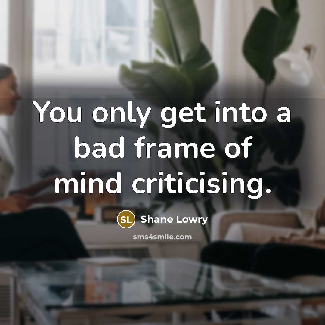 “You only get into a bad frame of mind criticising.” quote by Shane Lowry