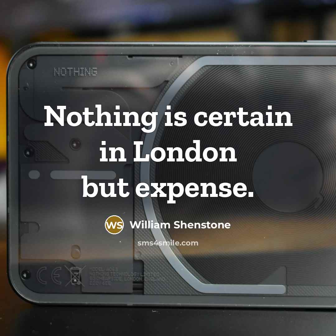 “Nothing is certain in London but expense.” quote by William Shenstone
