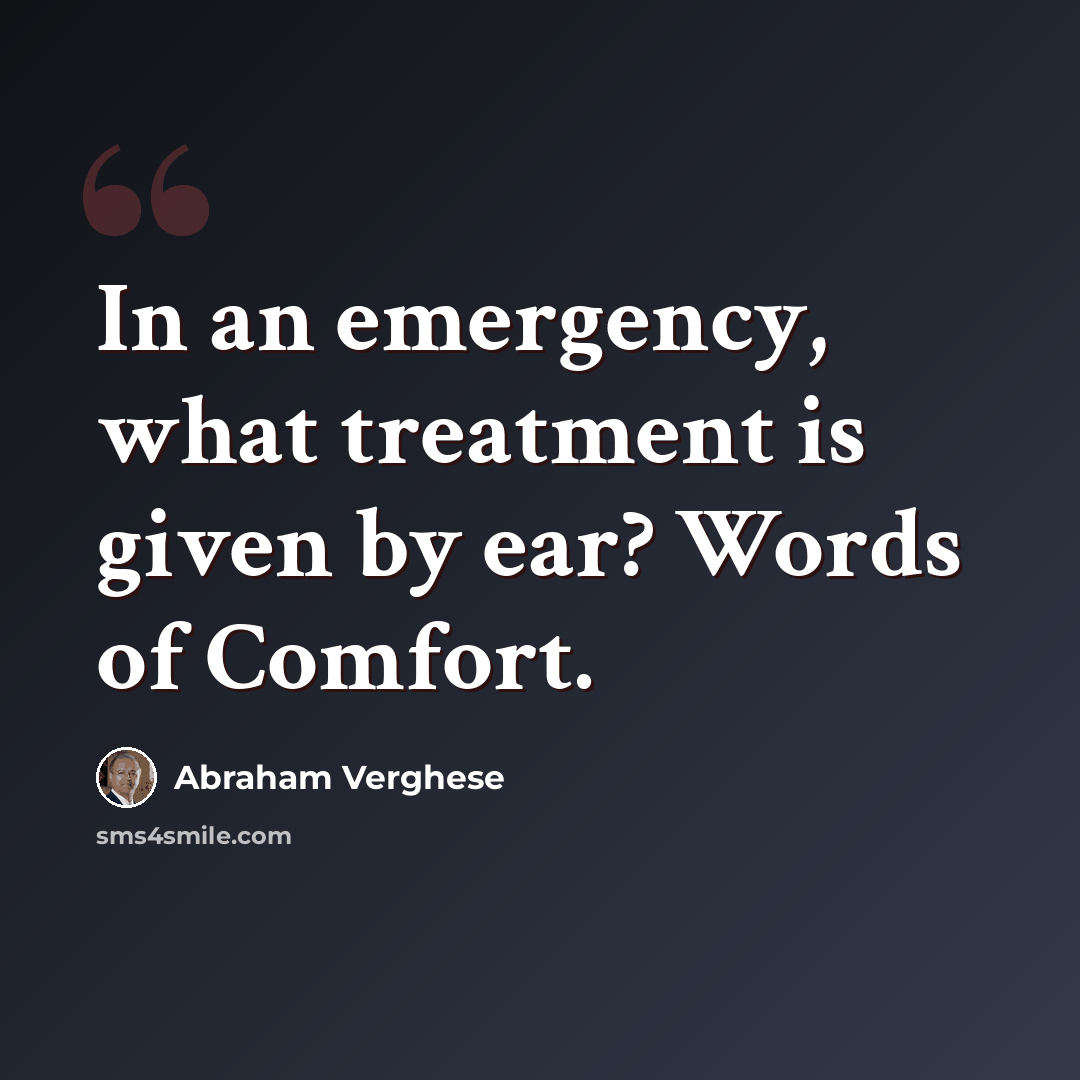 “In an emergency, what treatment is given by ear? Words of Comfort.” quote by Abraham Verghese