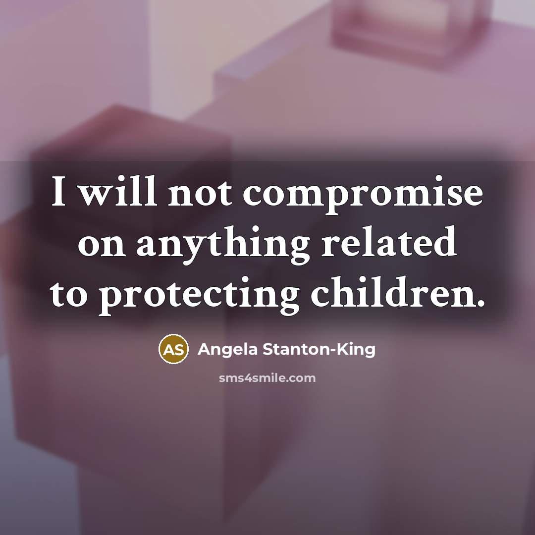 “I will not compromise on anything related to protecting children.” quote by Angela Stanton-King