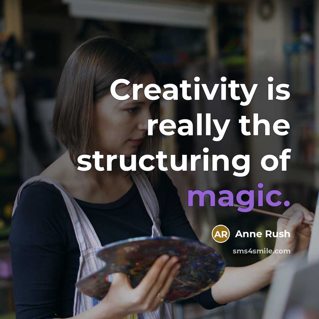 “Creativity is really the structuring of magic.” quote by Anne Rush