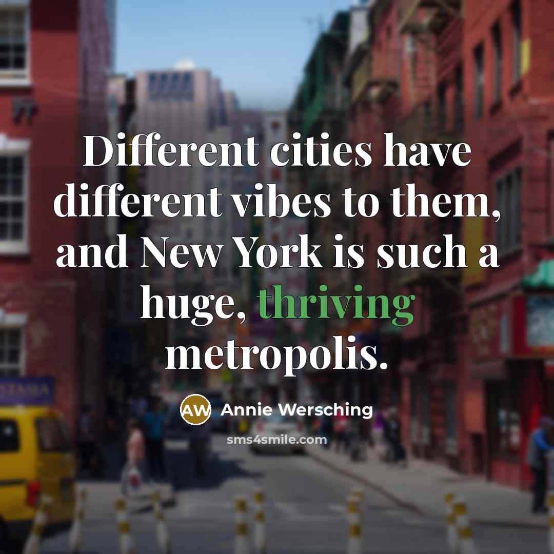 “Different cities have different vibes to them, and New York is such a huge, thriving metropolis.” quote by Annie Wersching