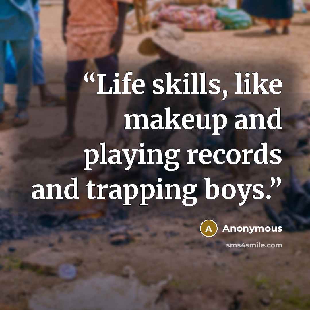 “Life skills, like makeup and playing records and trapping boys.” quote by Anonymous
