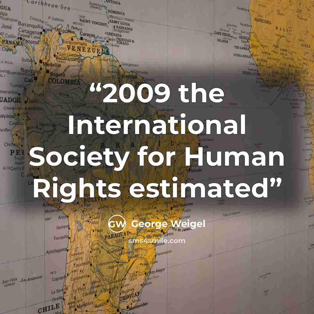 “2009 the International Society for Human Rights estimated” quote by George Weigel
