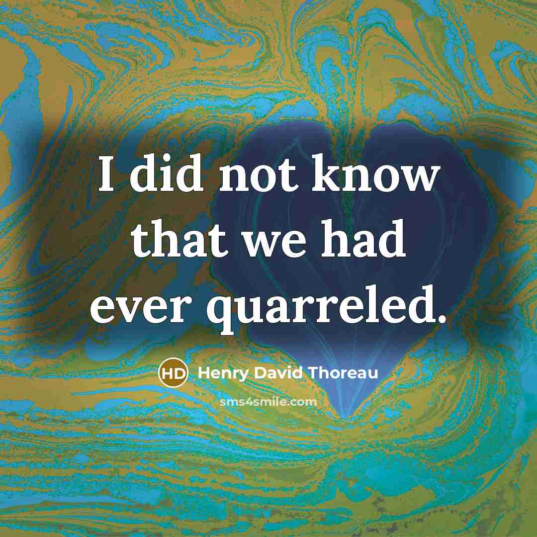 “I did not know that we had ever quarreled.” quote by Henry David Thoreau