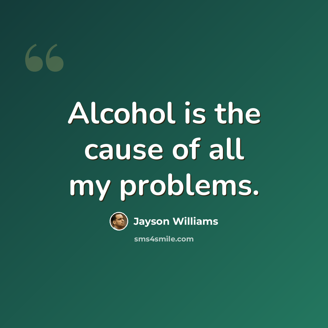 “Alcohol is the cause of all my problems.” quote by Jayson Williams