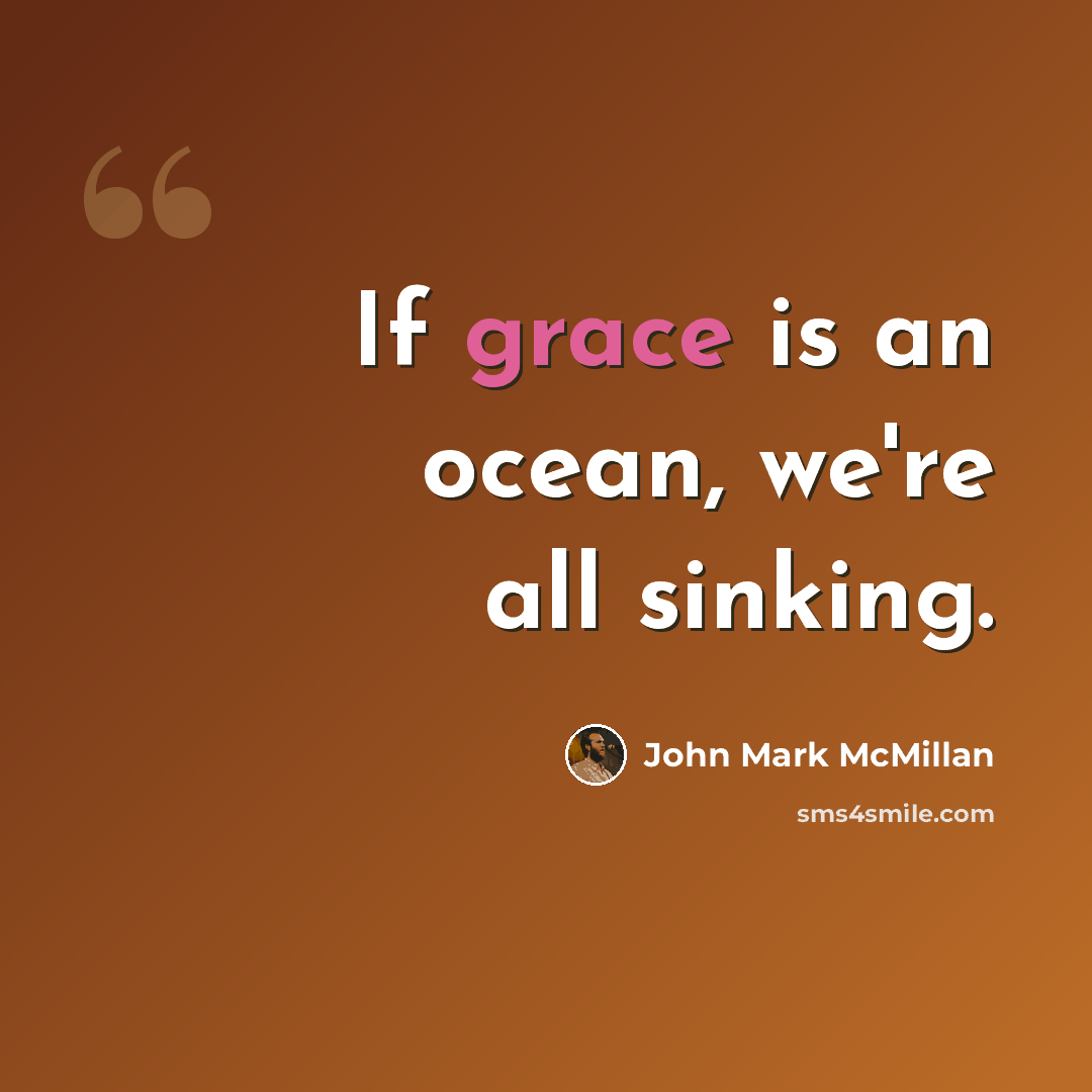 “If grace is an ocean, we're all sinking.” quote by John Mark McMillan
