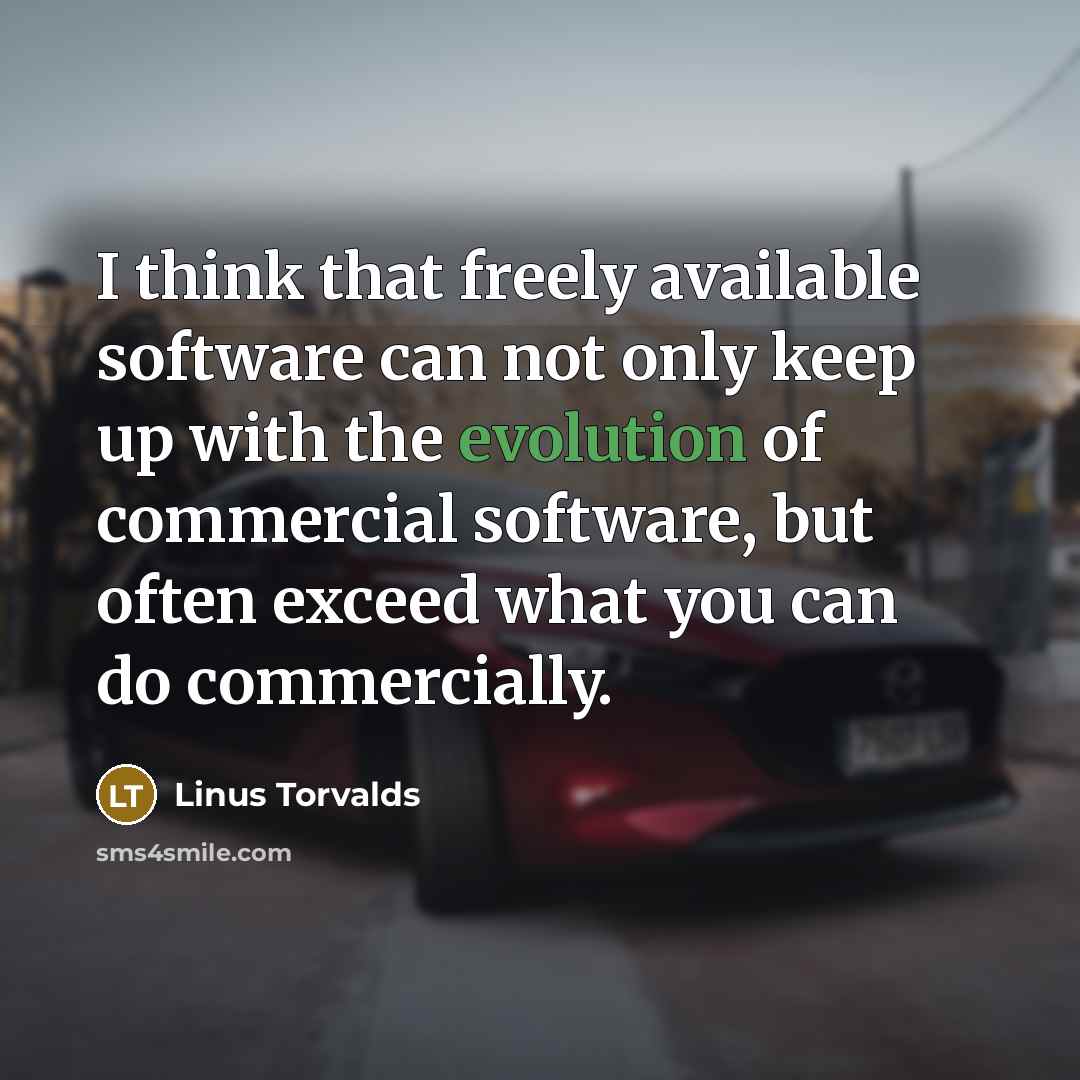 “I think that freely available software can not only keep up with the evolution of commercial software, but often exceed what you can do commercially.” quote by Linus Torvalds
