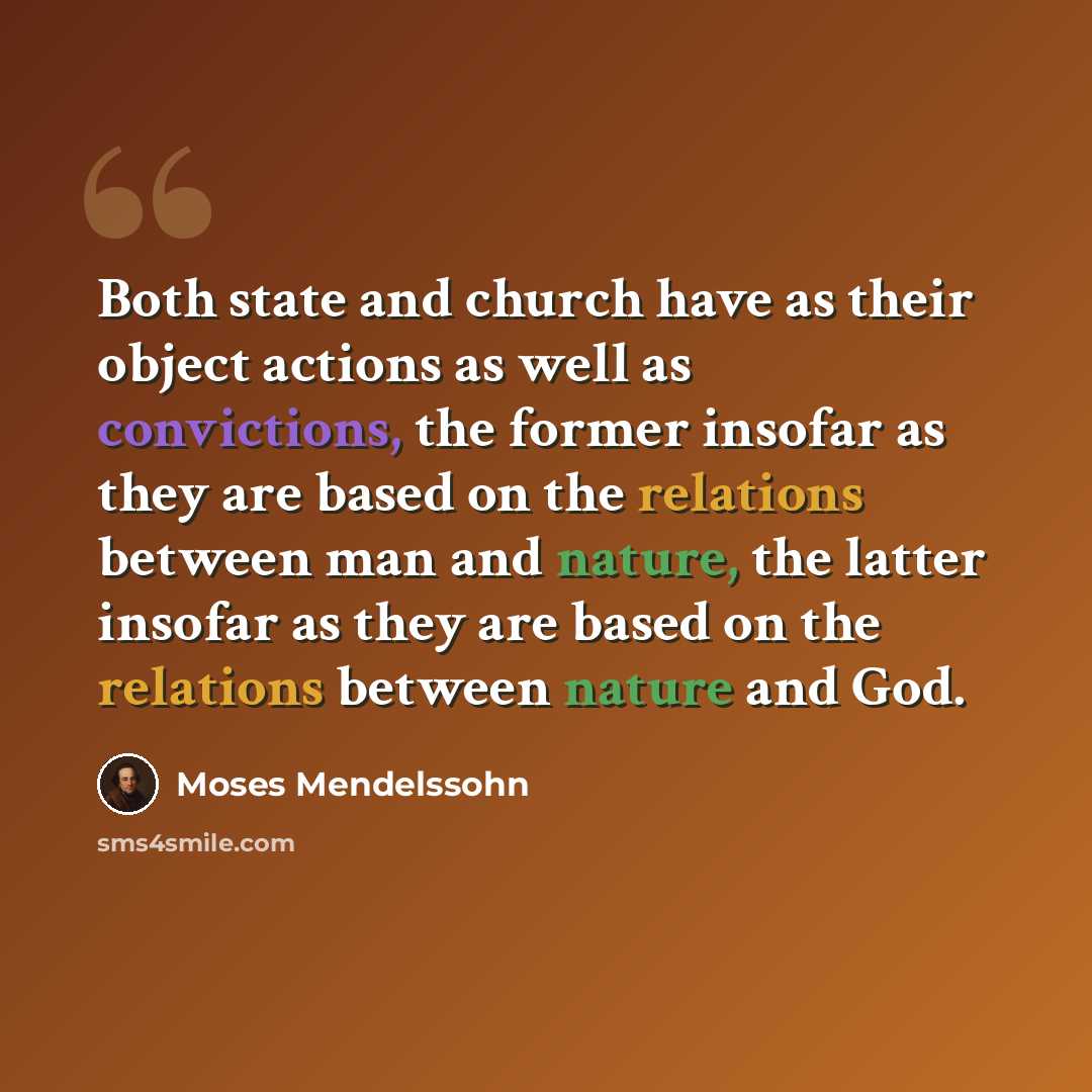 “Both state and church have as their object actions as well as convictions, the former insofar as they are based on the relations between man and nature, the latter insofar as they are based on the relations between nature and God.” quote by Moses Mendelssohn