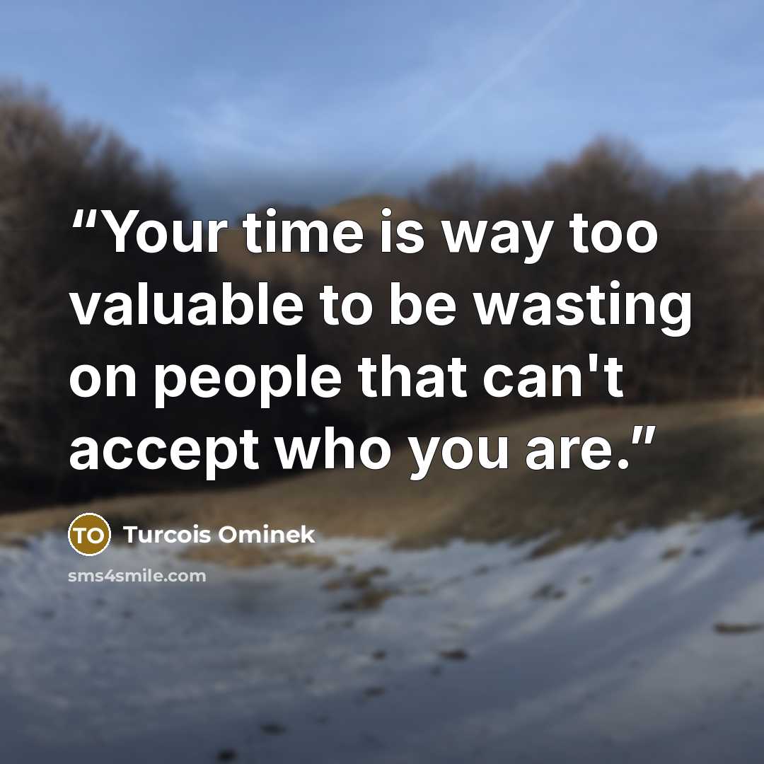 “Your time is way too valuable to be wasting on people that can't accept who you are.” quote by Turcois Ominek