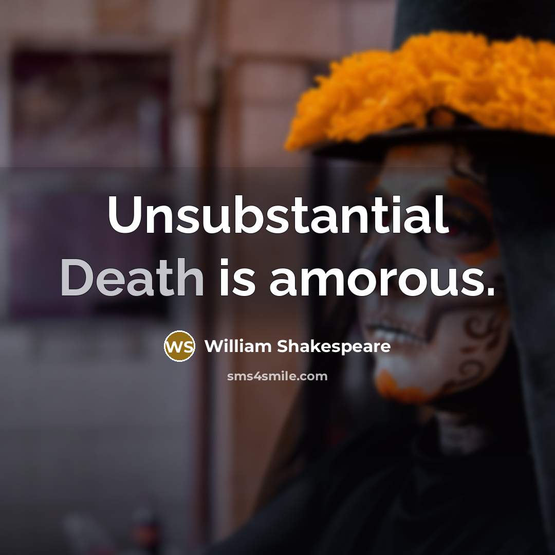 “Unsubstantial Death is amorous.” quote by William Shakespeare