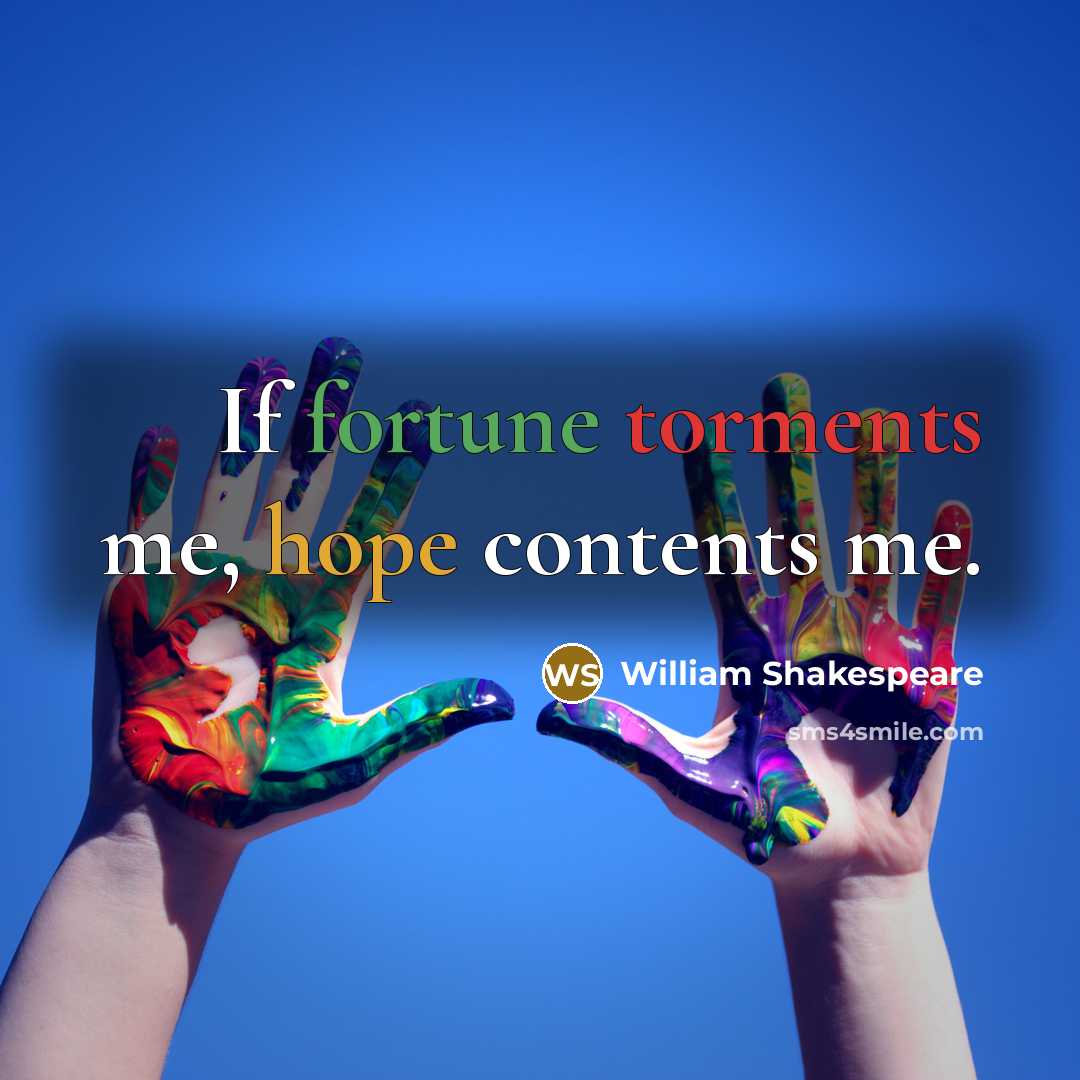 “If fortune torments me, hope contents me.” quote by William Shakespeare