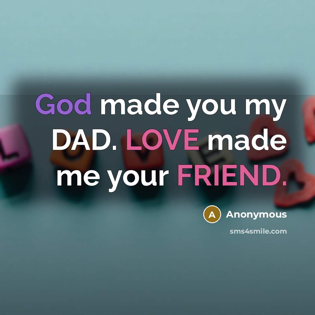 “God made you my DAD. LOVE made me your FRIEND.” quote by Anonymous
