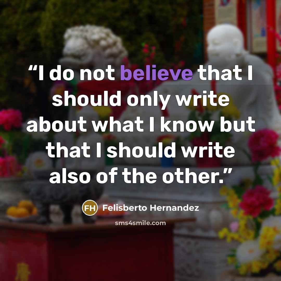 “I do not believe that I should only write about what I know but that I should write also of the other.” quote by Felisberto Hernandez