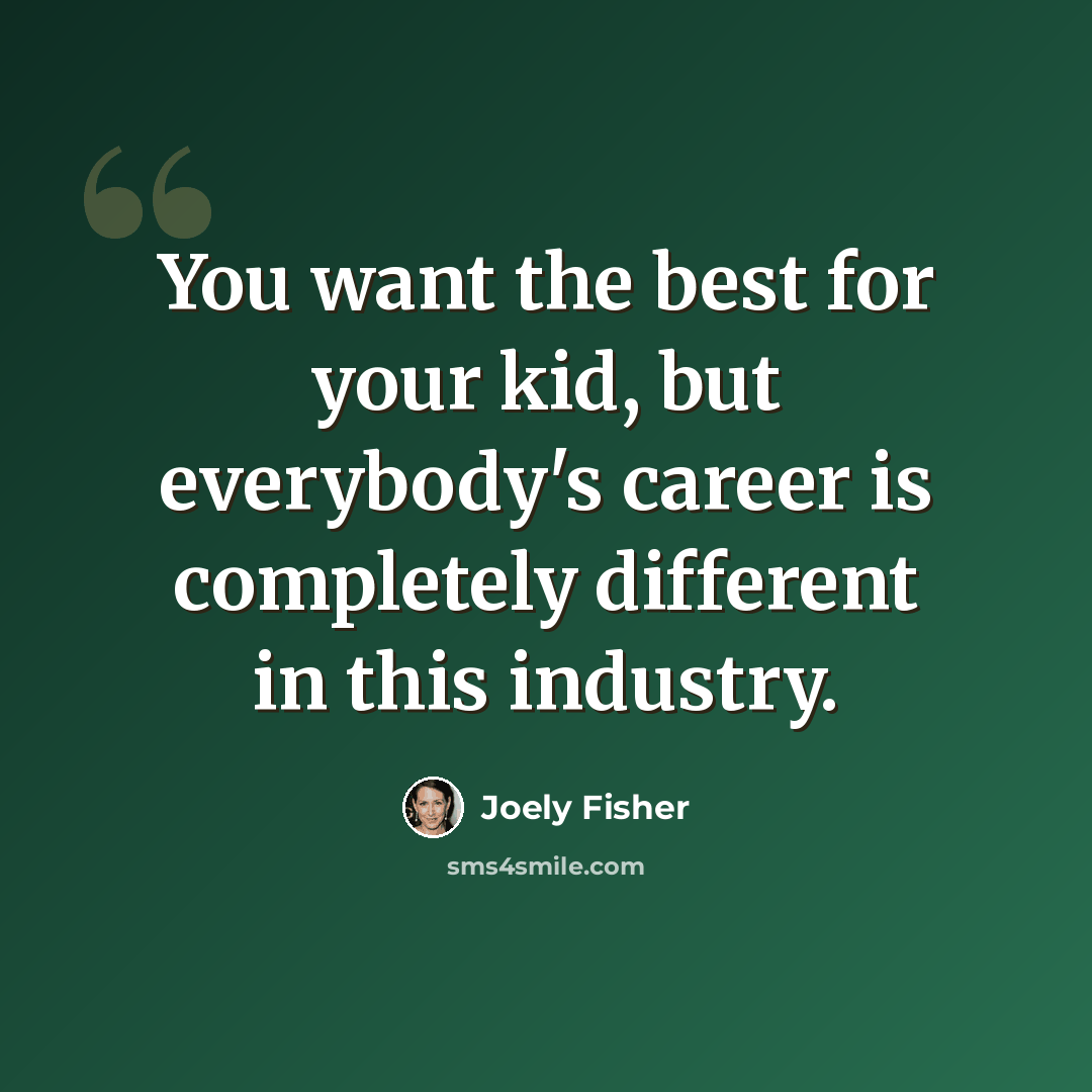 “You want the best for your kid, but everybody's career is completely different in this industry.” quote by Joely Fisher