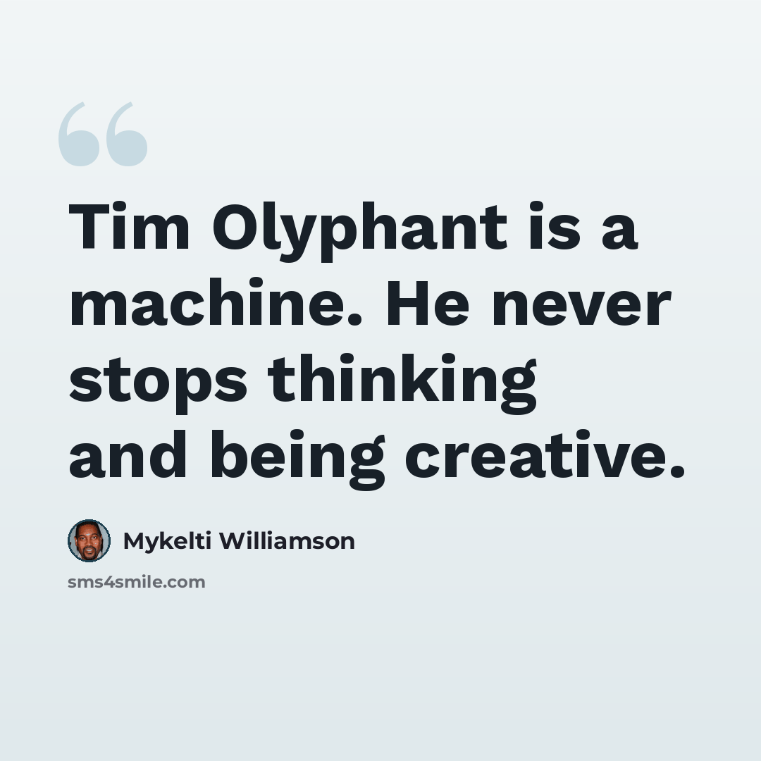“Tim Olyphant is a machine. He never stops thinking and being creative.” quote by Mykelti Williamson