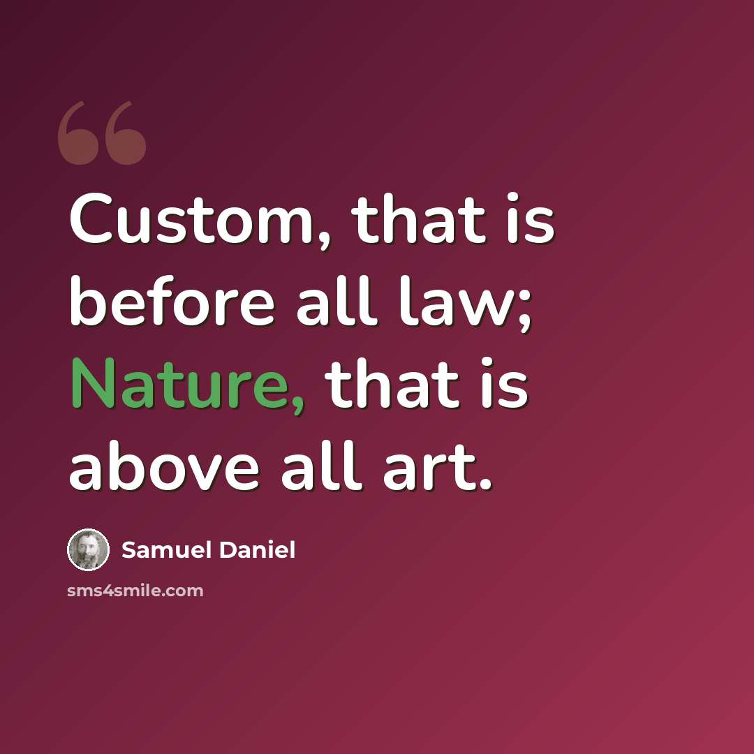 “Custom, that is before all law; Nature, that is above all art.” quote by Samuel Daniel