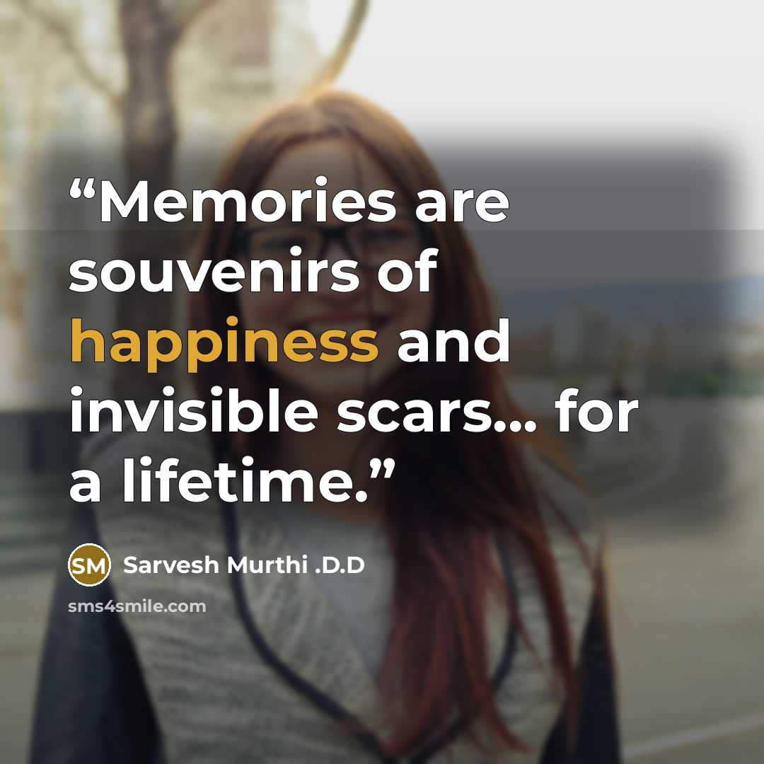 “Memories are souvenirs of happiness and invisible scars... for a lifetime.” quote by Sarvesh Murthi .D.D