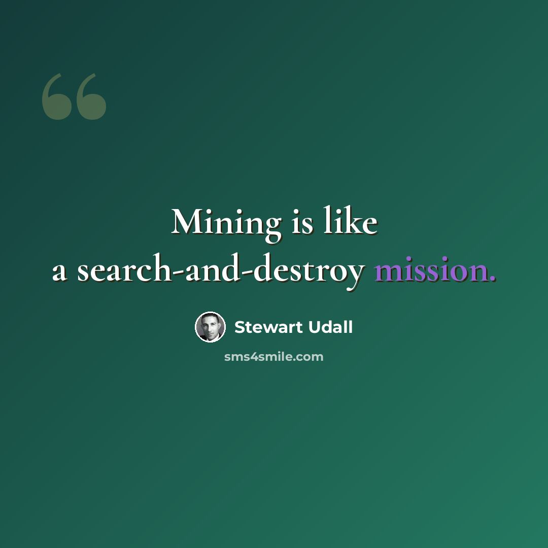 “Mining is like a search-and-destroy mission.” quote by Stewart Udall
