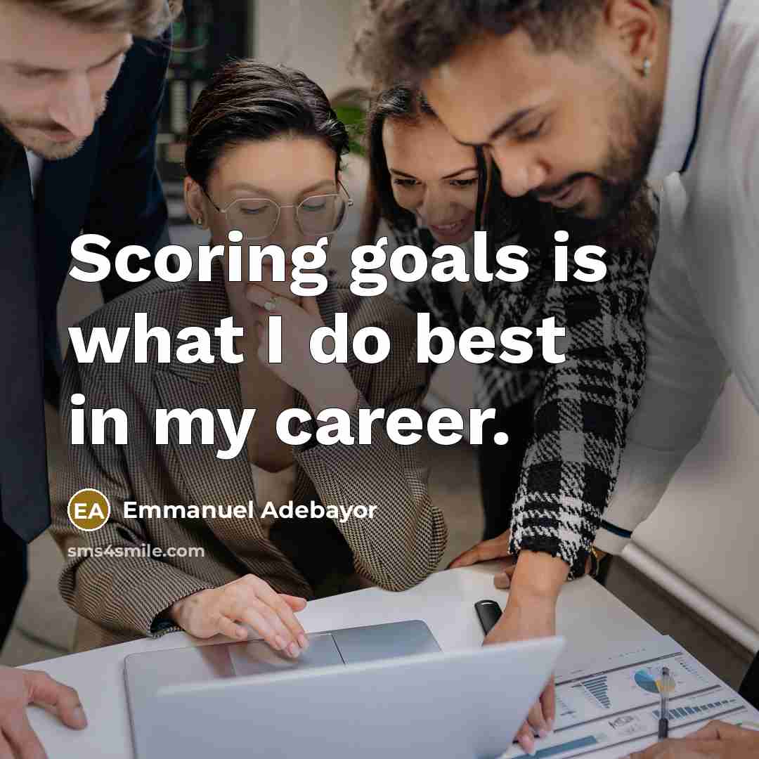 “Scoring goals is what I do best in my career.” quote by Emmanuel Adebayor