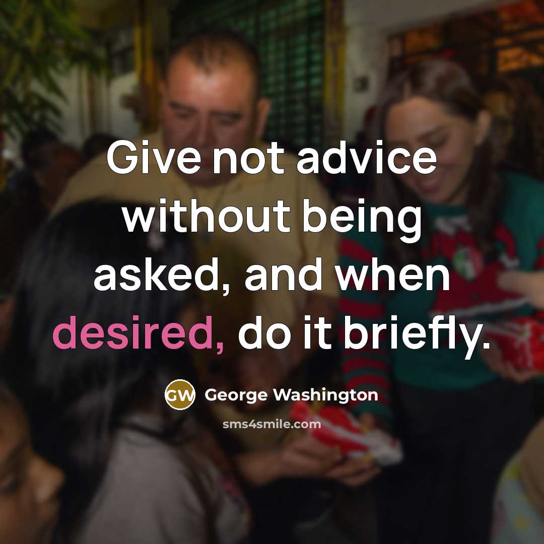 “Give not advice without being asked, and when desired, do it briefly.” quote by George Washington