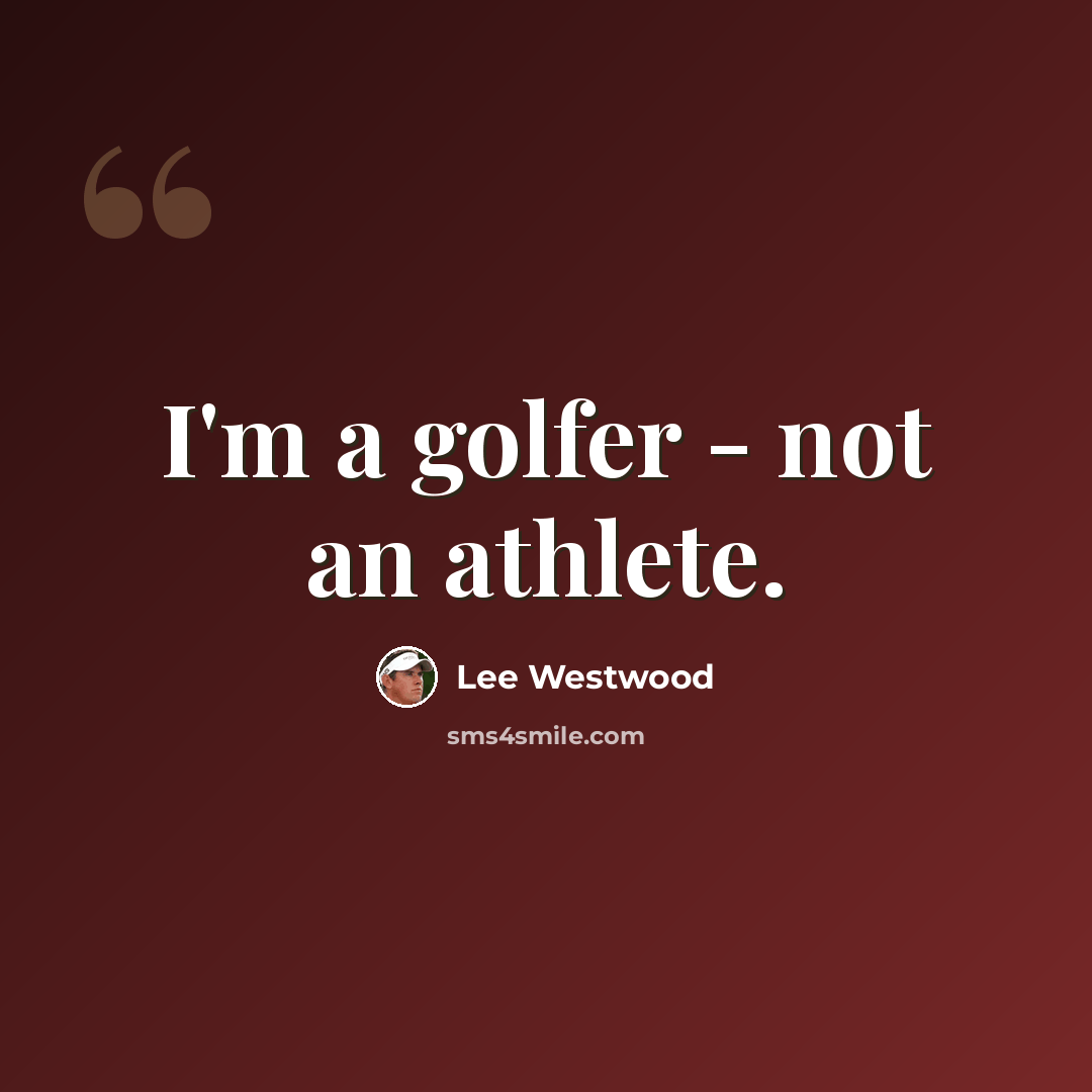 “I'm a golfer - not an athlete.” quote by Lee Westwood