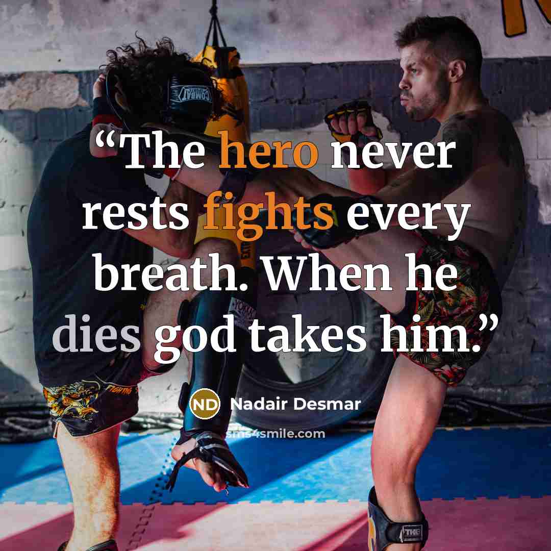 “The hero never rests fights every breath. When he dies god takes him.” quote by Nadair Desmar