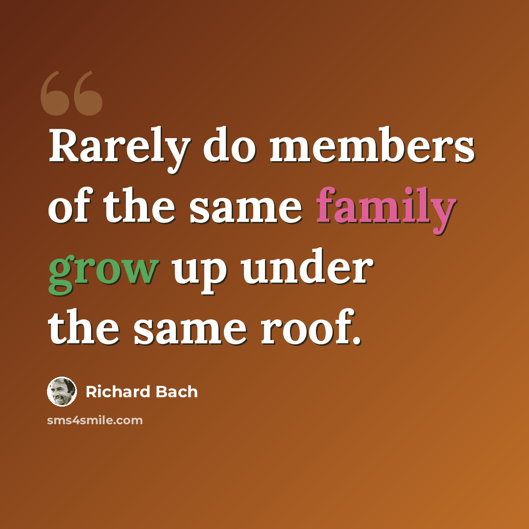 “Rarely do members of the same family grow up under the same roof.” quote by Richard Bach