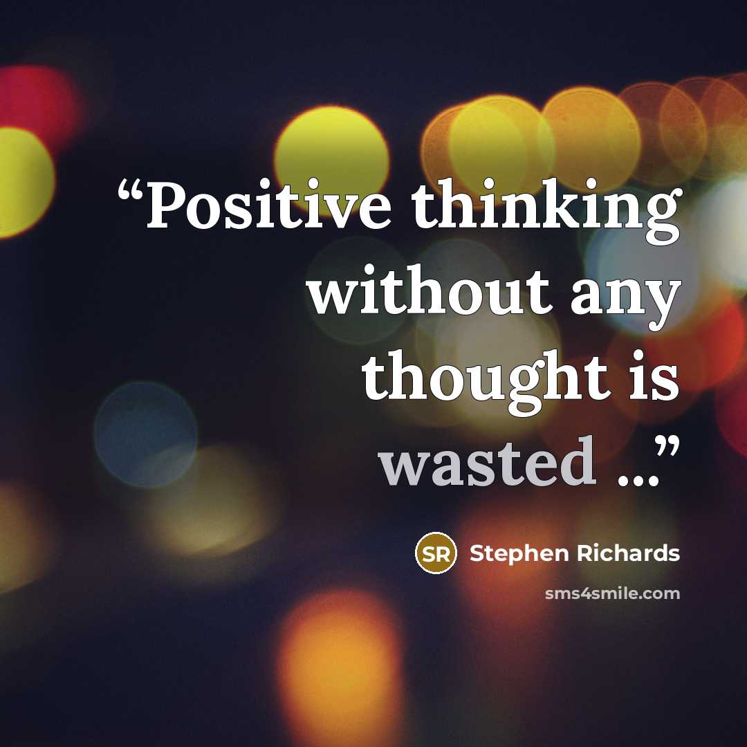 “Positive thinking without any thought is wasted ...” quote by Stephen Richards