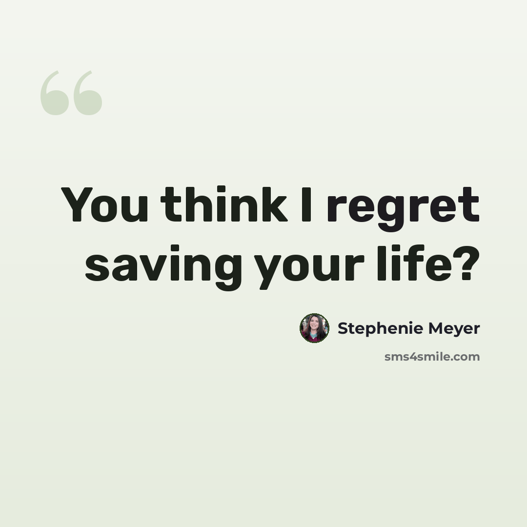 “You think I regret saving your life?” quote by Stephenie Meyer
