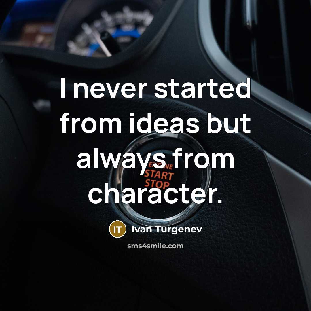 “I never started from ideas but always from character.” quote by Ivan Turgenev