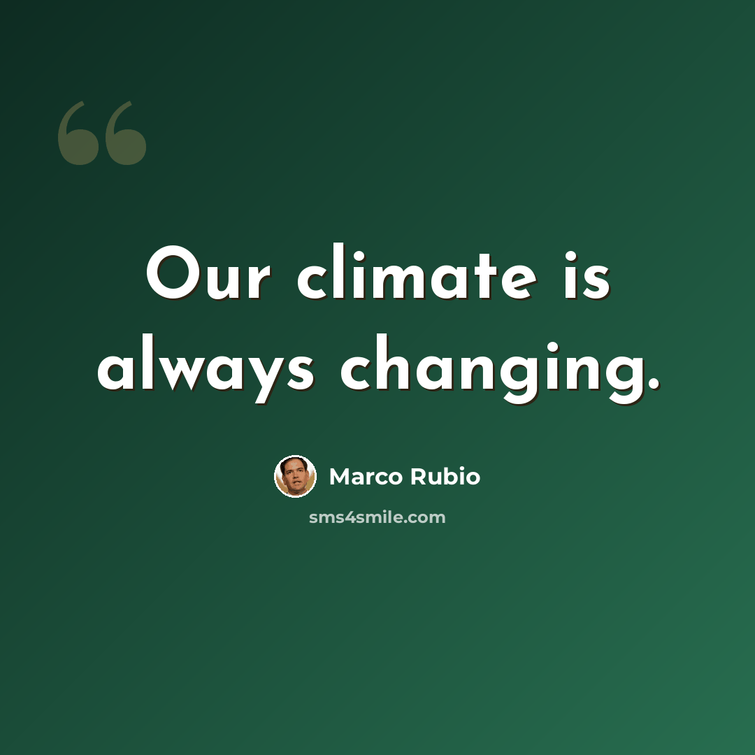 “Our climate is always changing.” quote by Marco Rubio