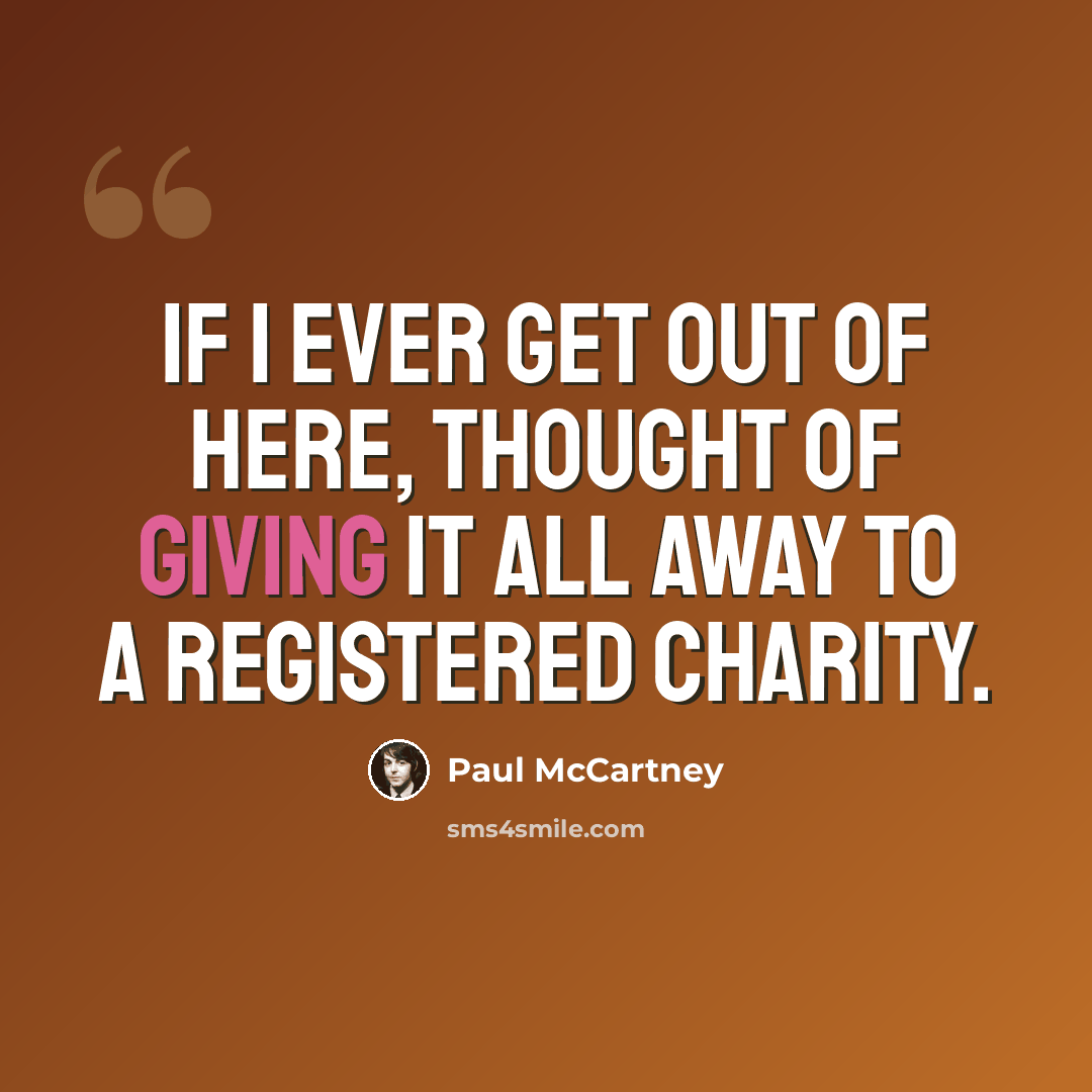 “If I ever get out of here, thought of giving it all away to a registered charity.” quote by Paul McCartney