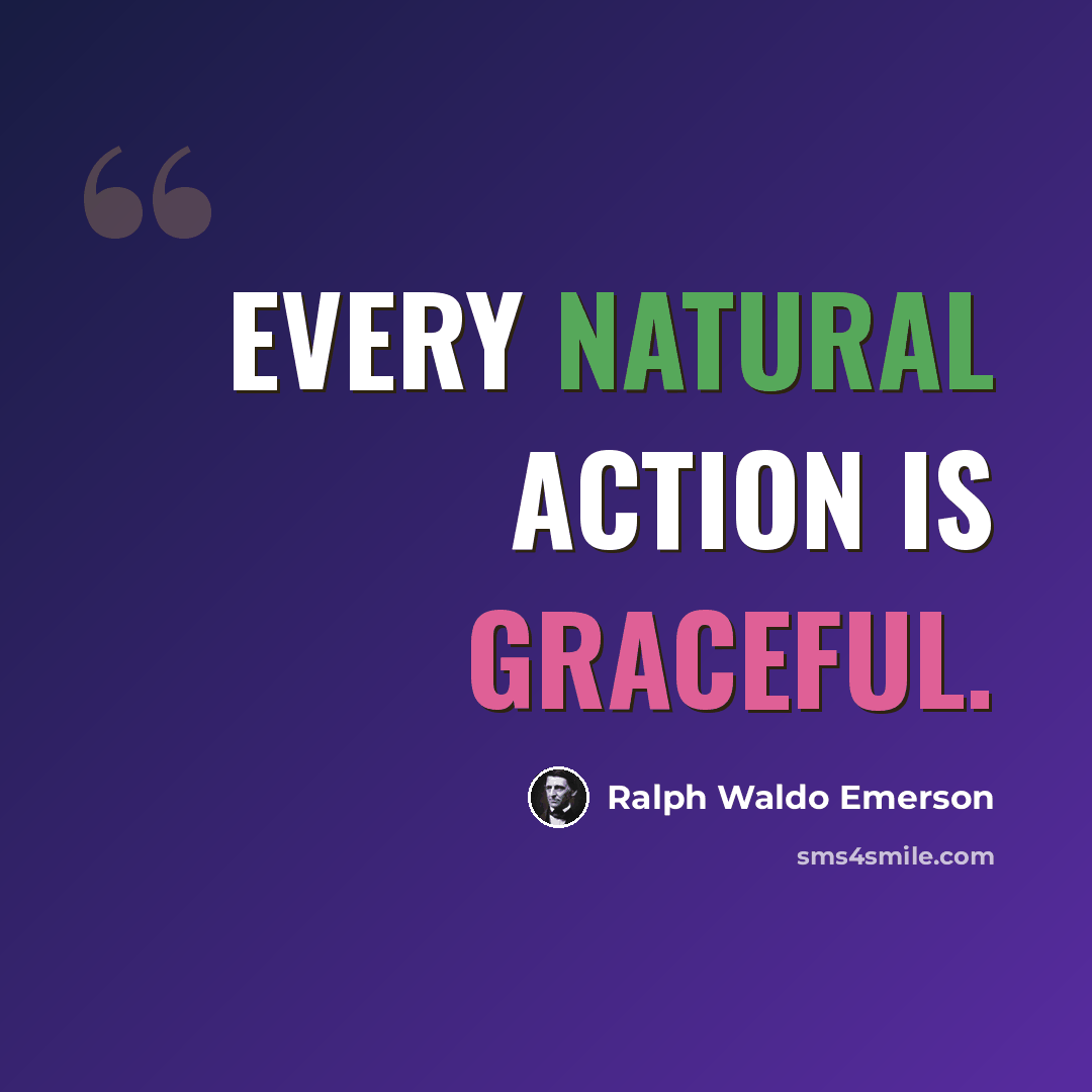 “Every natural action is graceful.” quote by Ralph Waldo Emerson