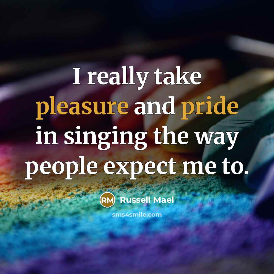 “I really take pleasure and pride in singing the way people expect me to.” quote by Russell Mael