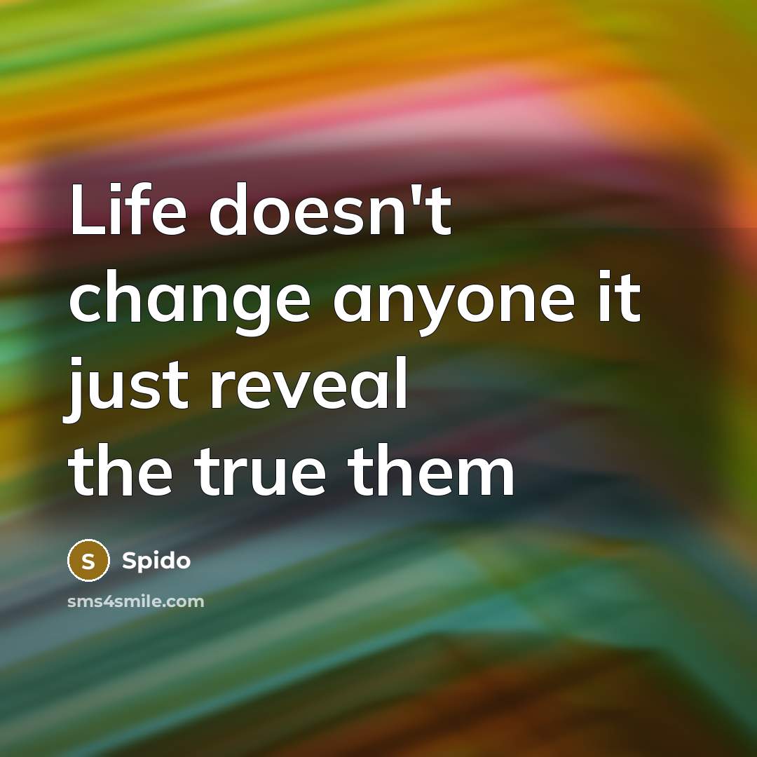 “Life doesn't change anyone it just reveal the true them” quote by Spido