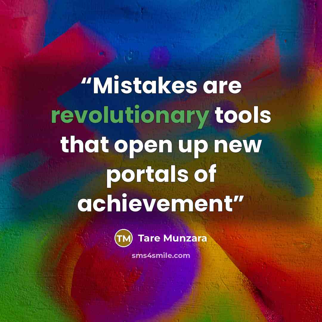 “Mistakes are revolutionary tools that open up new portals of achievement” quote by Tare Munzara