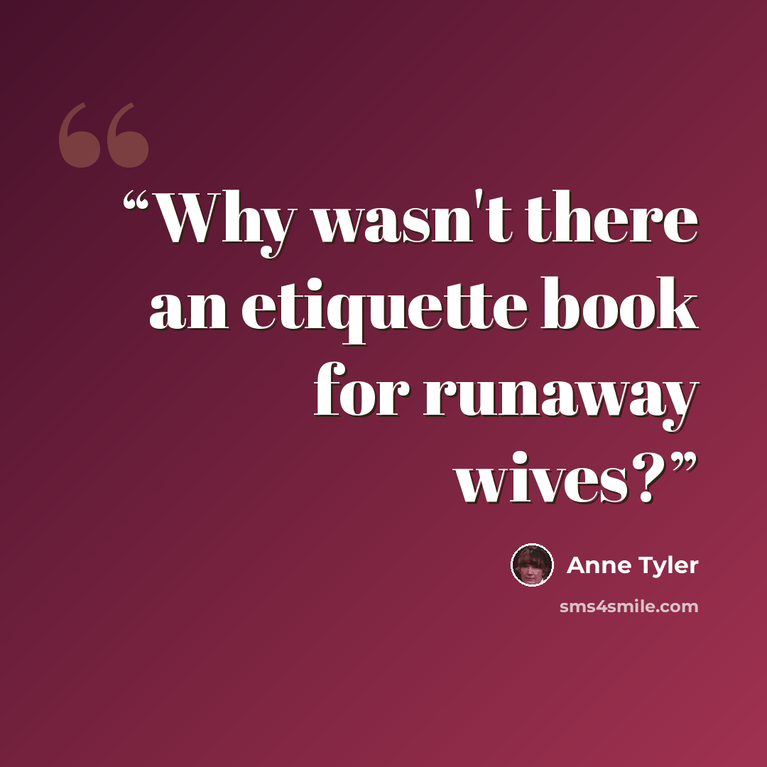 “Why wasn't there an etiquette book for runaway wives?” quote by Anne Tyler
