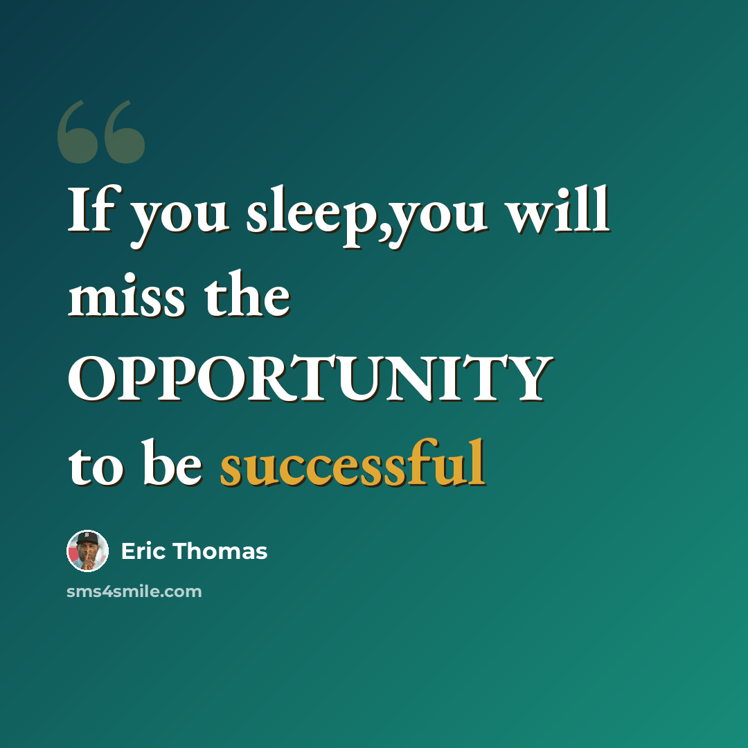 “If you sleep,you will miss the OPPORTUNITY to be successful” quote by Eric Thomas