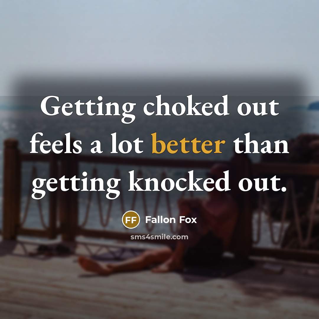 “Getting choked out feels a lot better than getting knocked out.” quote by Fallon Fox