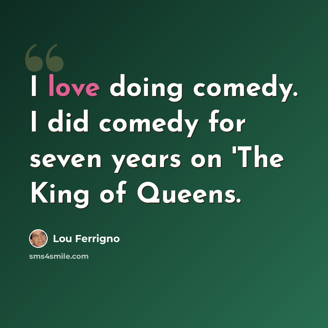 “I love doing comedy. I did comedy for seven years on 'The King of Queens.” quote by Lou Ferrigno