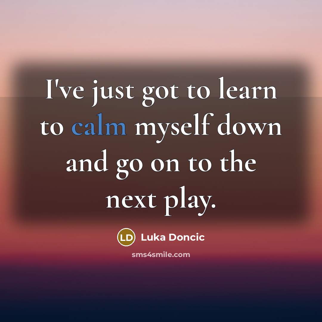 “I've just got to learn to calm myself down and go on to the next play.” quote by Luka Doncic