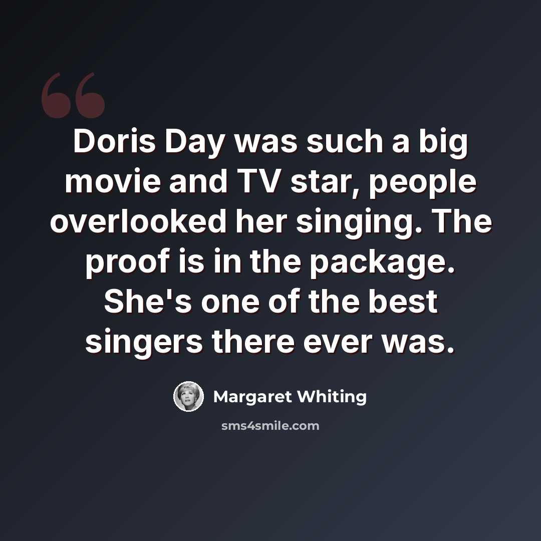 “Doris Day was such a big movie and TV star, people overlooked her singing. The proof is in the package. She's one of the best singers there ever was.” quote by Margaret Whiting