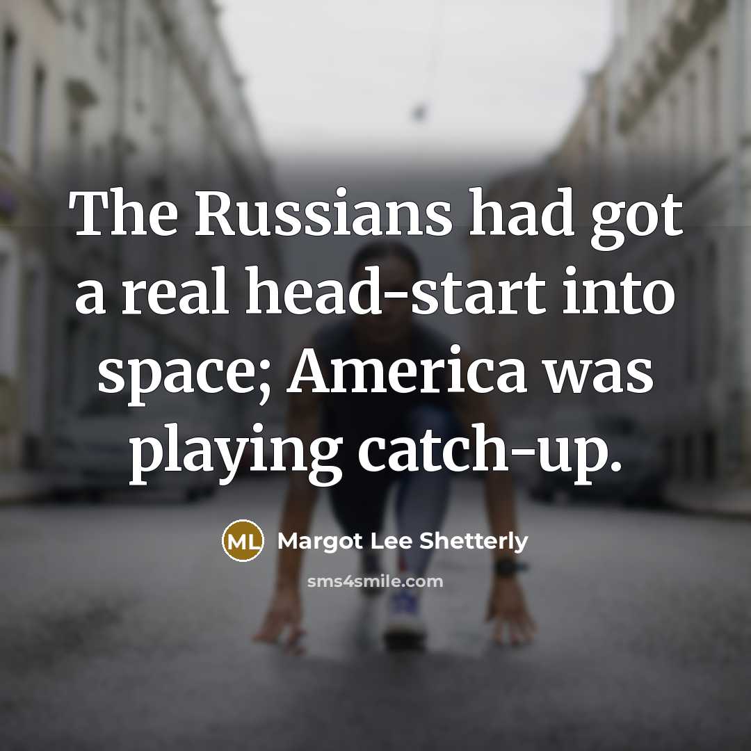 “The Russians had got a real head-start into space; America was playing catch-up.” quote by Margot Lee Shetterly