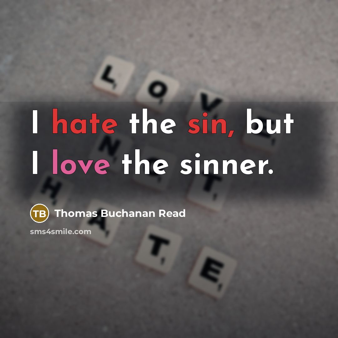 “I hate the sin, but I love the sinner.” quote by Thomas Buchanan Read