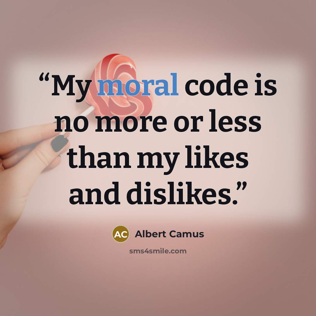 “My moral code is no more or less than my likes and dislikes.” quote by Albert Camus