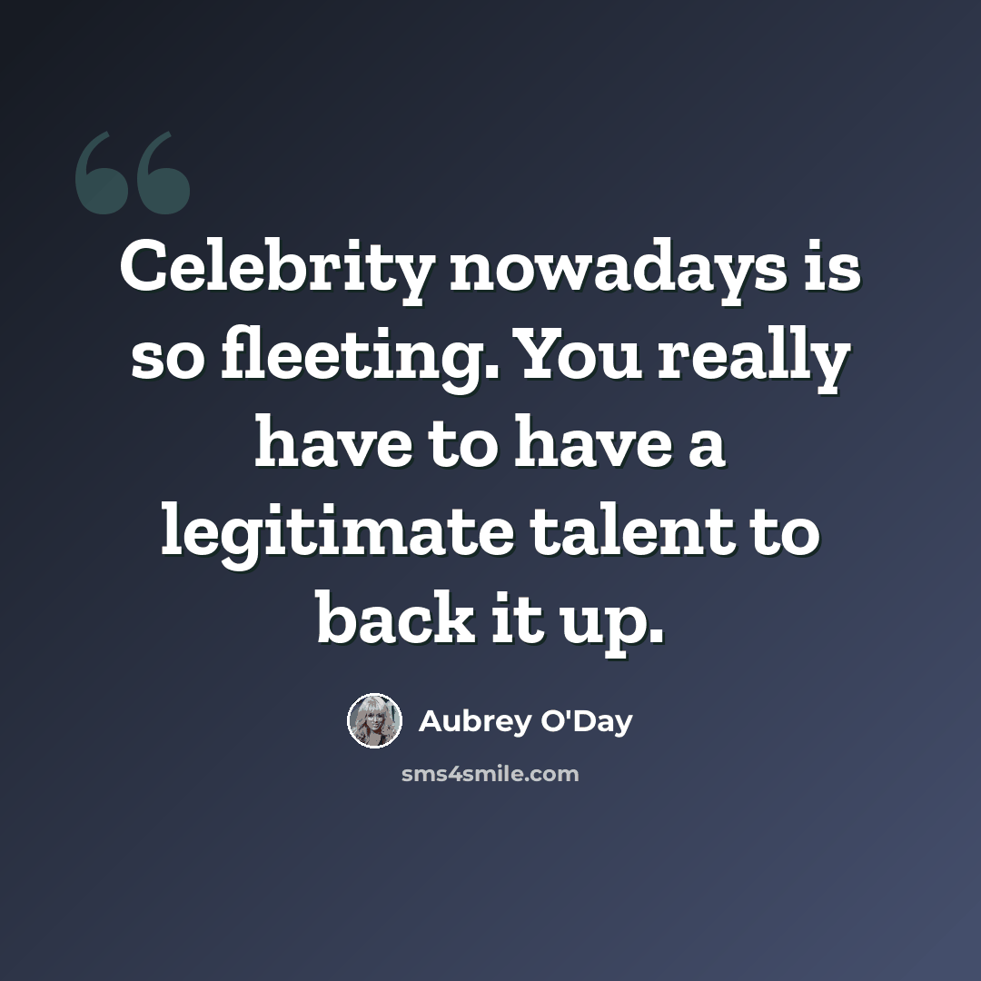 “Celebrity nowadays is so fleeting. You really have to have a legitimate talent to back it up.” quote by Aubrey O'Day