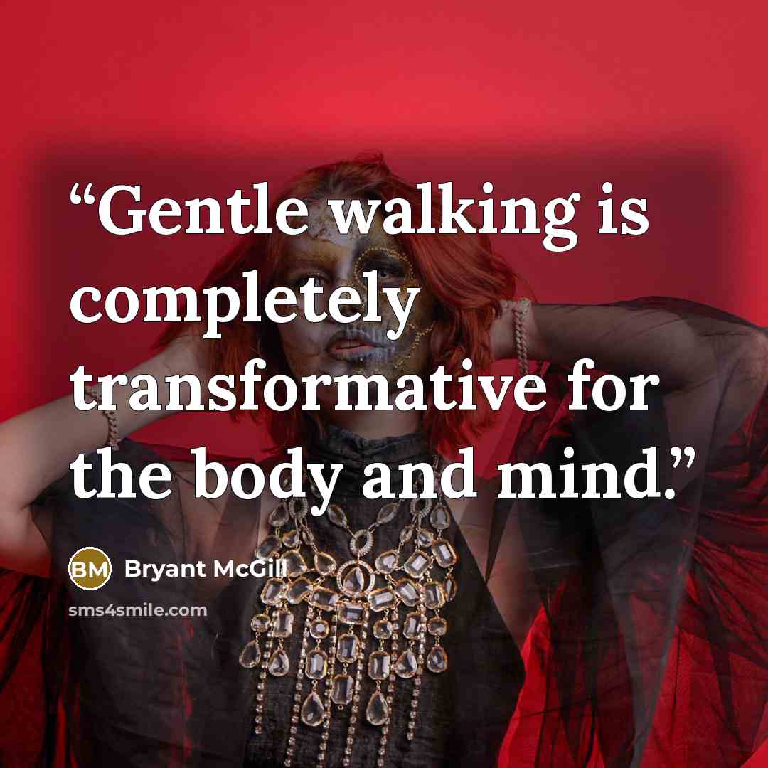 “Gentle walking is completely transformative for the body and mind.” quote by Bryant McGill