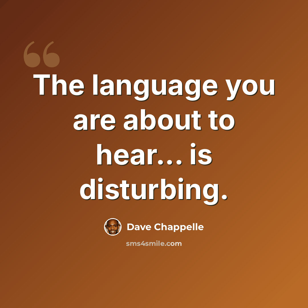 “The language you are about to hear... is disturbing.” quote by Dave Chappelle