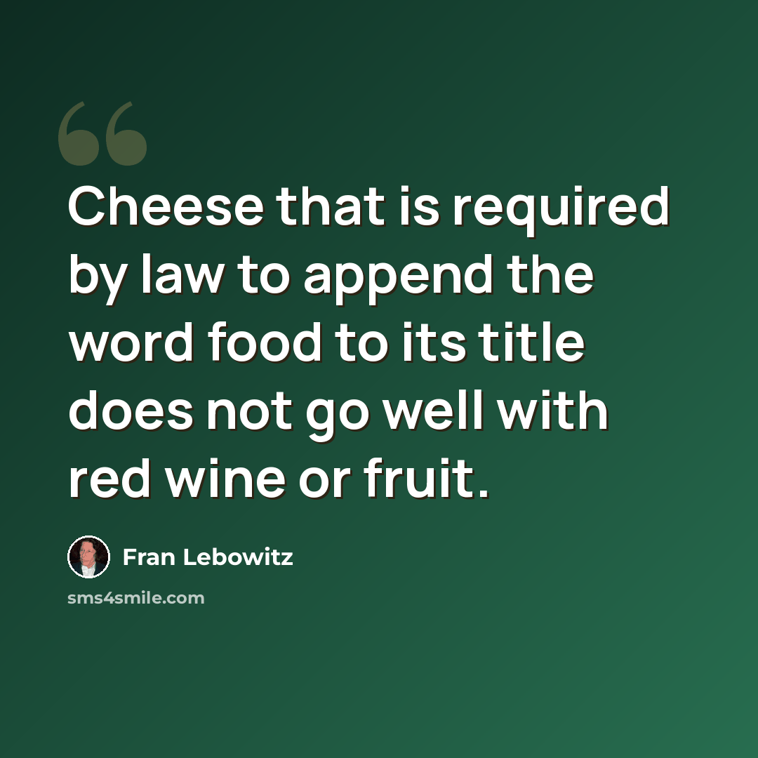 “Cheese that is required by law to append the word food to its title does not go well with red wine or fruit.” quote by Fran Lebowitz